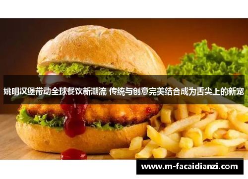 姚明汉堡带动全球餐饮新潮流 传统与创意完美结合成为舌尖上的新宠