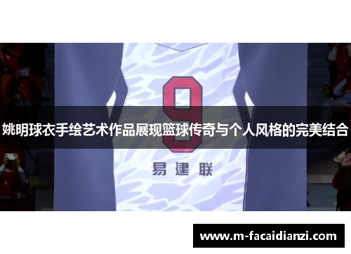 姚明球衣手绘艺术作品展现篮球传奇与个人风格的完美结合