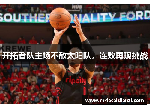 开拓者队主场不敌太阳队，连败再现挑战