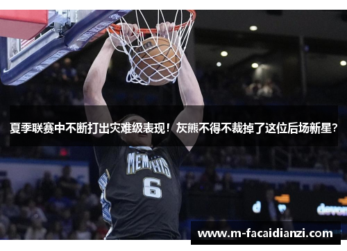 夏季联赛中不断打出灾难级表现！灰熊不得不裁掉了这位后场新星？