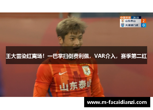 王大雷染红离场！一巴掌扫倒费利佩，VAR介入，赛季第二红