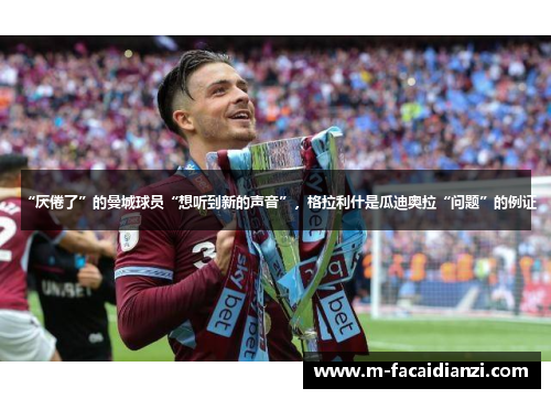 “厌倦了”的曼城球员“想听到新的声音”，格拉利什是瓜迪奥拉“问题”的例证